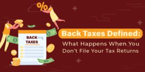 Back Taxes Defined: What Happens When You Don’t File Your Tax Returns